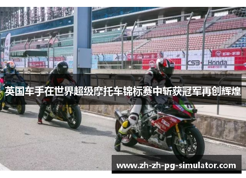 英国车手在世界超级摩托车锦标赛中斩获冠军再创辉煌 英国车手在世界超级摩托车锦标赛中斩获冠军再创辉煌