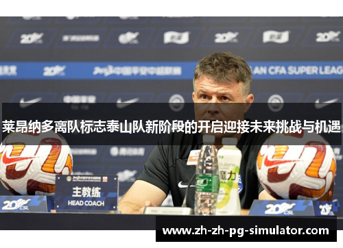 莱昂纳多离队标志泰山队新阶段的开启迎接未来挑战与机遇