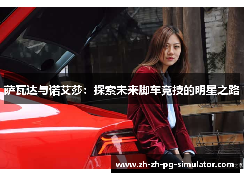 萨瓦达与诺艾莎：探索未来脚车竞技的明星之路