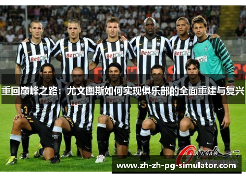 重回巅峰之路：尤文图斯如何实现俱乐部的全面重建与复兴