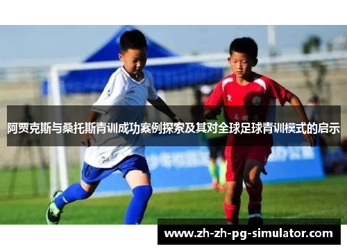 阿贾克斯与桑托斯青训成功案例探索及其对全球足球青训模式的启示