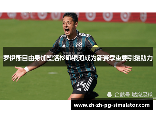 罗伊斯自由身加盟洛杉矶银河成为新赛季重要引援助力