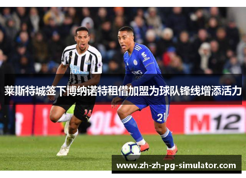 莱斯特城签下博纳诺特租借加盟为球队锋线增添活力 莱斯特城签下博纳诺特租借加盟为球队锋线增添活力